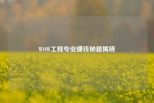 WOW工程专业赚钱秘籍揭晓