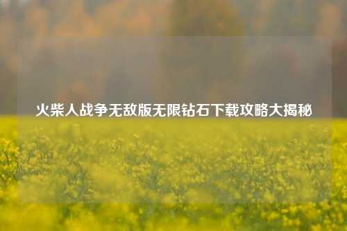火柴人战争无敌版无限钻石下载攻略大揭秘