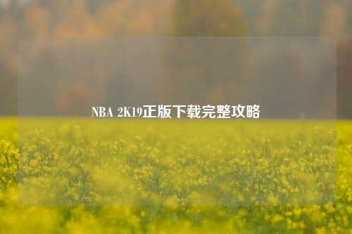 NBA 2K19正版下载完整攻略