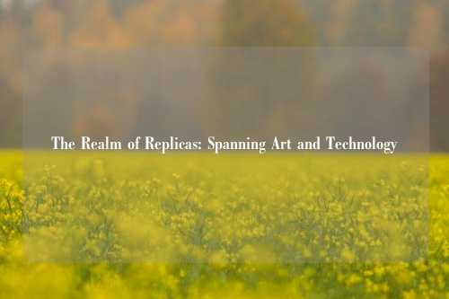 The Realm of Replicas: Spanning Art and Technology
