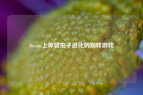 Steam上体验虫子进化的别样游戏