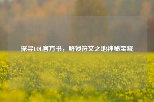 探寻LOL官方书，解锁符文之地神秘宝藏