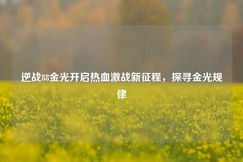 逆战88金光开启热血激战新征程，探寻金光规律